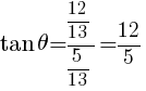 {tan theta={12/13}/{5/13}=12/5}