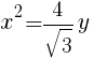 {x^2={4/sqrt{3}y}}