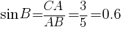 {sin B=CA/AB=3/5=0.6}