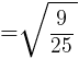 {=sqrt{9/25}}