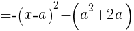 {=-(x-a)^2+(a^2+2a)}