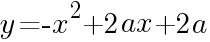{y=-x^2+2ax+2a}