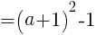 {=(a+1)^2-1}