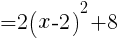 {=2(x-2)^2+8}