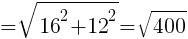 {=sqrt{16^2+12^2}=sqrt{400}}