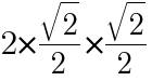 {2*}{sqrt{2}/2}{*}{sqrt{2}/2}