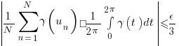 delim{|}{{1/N} sum{n=1}{N}{gamma(u_n)} – 1/{2 pi} int{0}{2 pi}{gamma(t) dt}}{|} <= epsilon/3