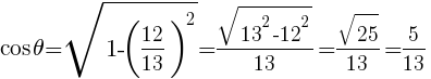 {cos theta=sqrt{1-(12/13)^2}=sqrt{13^2-12^2}/13=sqrt{25}/13=5/13}