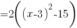 { =2((x-3)^2-15)}