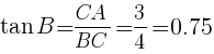 {tan B=CA/BC=3/4=0.75}