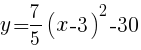 {y=7/5(x-3)^2-30}
