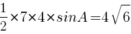 {1/2{*7*4*sinA}=4sqrt{6}}