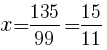 {x={135/99}={15/11}} {x={135/99}={15/11}}