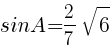 {sinA=2/7sqrt{6}}