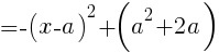 {=-(x-a)^2+(a^2+2a)}