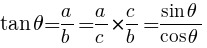 {tan theta=a/b={a/c}*{c/b}={sin theta}/{cos theta}}