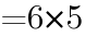 {=6*5}