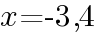 {x=-3,4}