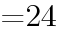 {=24}