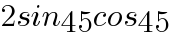 {2sin45cos45}