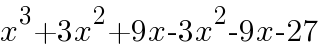 =x^3+3x^2+9x-3x^2-9x-27
