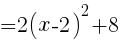 {=2(x-2)^2+8}