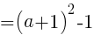 {=(a+1)^2-1}