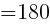 {=180}
