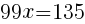 {99x=135} {99x=135}
