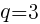 {q=3}