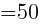 {=50}