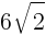 {6sqrt{2}} {6sqrt{2}}