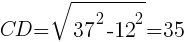 {CD=sqrt{37^2-12^2}=35}