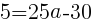 {5=25a-30}