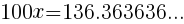 {100x=136.363636} ...