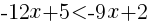 {-12x+5<-9x+2}