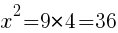 {x^2=9*4=36}