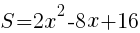 {S=2x^2-8x+16}