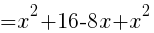 {=x^2+16-8x+x^2}