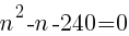 {n^2-n-240=0}